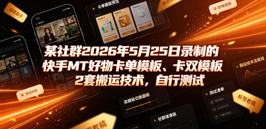 某社群2026年5月25日录制的快手MT好物卡单模板、卡双模板2套搬运技术，自行测试-则成副业项目资源站