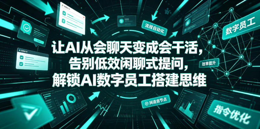 让AI从会聊天变成会干活，告别低效闲聊式提问，解锁AI数字员工搭建思维-则成副业项目资源站