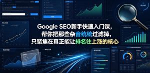 Google SEO新手快速入门课，帮你把那些杂音统统过滤掉，只聚焦在真正能让排名往上涨的核心动作【原创双语字幕】-则成副业项目资源站