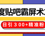 售价668元百度贴吧精准引流霸屏术2.0,实战操作日引300+精准粉全过程-则成副业项目资源站