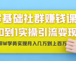 零基础社群赚钱课：从0到1实操引流变现，帮助18W学员实现月入几万到上百万-则成副业项目资源站