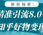 狼叔知乎精准引流8.0，知乎好物变现技术，轻松月赚3W+-则成副业项目资源站