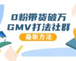 0粉带货破万GMV打法社群，抖音新号快速一场直接破万流量，最新独家方法-则成副业项目资源站