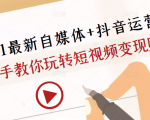 2021最新自媒体+抖音运营课，手把手教你玩转短视频变现赚钱-则成副业项目资源站