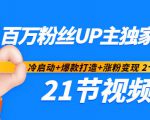 百万粉丝UP主独家秘诀：冷启动+爆款打造+涨粉变现2个月12W粉（21节视频课)-则成副业项目资源站