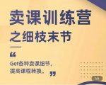 抖校长田源-卖课训练营之细枝末节，Get各种卖课细节，提高课程转换-则成副业项目资源站
