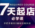 抖音小店7天起店必学课，手把手教你0基础玩转抖店-则成副业项目资源站