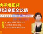 飞橙·快手短视频引流变现全攻略，实战教学，小白也能轻松上手的短视频实操玩法-则成副业项目资源站