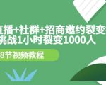 手机+直播+社群+招商邀约裂变技术：挑战1小时裂变1000人（8节视频教程）-则成副业项目资源站