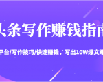 头条写作赚钱指南：玩转平台/写作技巧/快速赚钱，写出10W爆文赚大钱【送资料包】-则成副业项目资源站