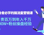 创业者必学的搞流量营销课：负责百万到年入千万，500W+粉丝操盘经验-则成副业项目资源站
