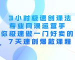 3小时极速创课法，专业网课运营手 教你极速做一门好卖的课 7天速创爆款课程-则成副业项目资源站