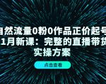 自然流量0粉0作品正价起号11月新课：完整的直播带货实操方案-则成副业项目资源站