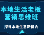 本地生活老板营销思维班，探寻本地生意新机会（餐饮|酒旅服务|美业|生活娱乐）-则成副业项目资源站