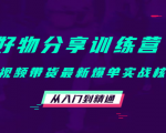好物分享训练营：短视频带货最新爆单实战核心，从入门到精通-则成副业项目资源站