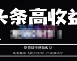 头条高收益批量操作，2023新领域快速做收益，头条号零基础轻松上手-则成副业项目资源站