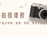 产品拍摄课程，教你拍好产品小视频，拍摄，剪辑，用光实操技巧-则成副业项目资源站