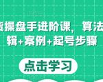 直播带货操盘手进阶课,算法+底层逻辑+案例+起号步骤-则成副业项目资源站