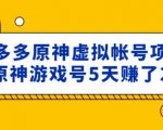 外面卖2980的拼多多原神虚拟帐号项目:卖原神游戏号5天赚了2万-则成副业项目资源站
