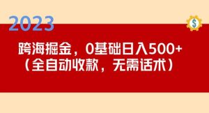 2023跨海掘金长期项目，小白也能日入500+全自动收款无需话术-则成副业项目资源站