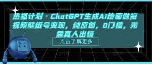 热狐计划·ChatGPT生成Ai绘画做短视频壁纸号变现，纯原创，0门槛，无需真人出镜-则成副业项目资源站