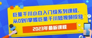 2023最新巨量千川小白入门级系列课程，从0到1掌握巨量千川短视频投放-则成副业项目资源站