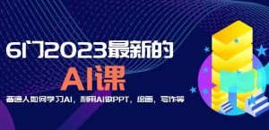 6门2023最新的AI课：普通人如何学习AI，利用AI做PPT，绘画，写作等【音频+文档】-则成副业项目资源站