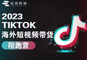 2023TikTok海外短视频带货陪跑营，从TK小白到TK高阶短视频运营快速变身优质带货达人-则成副业项目资源站