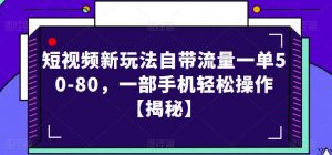短视频新玩法自带流量一单50-80,一部手机轻松操作【揭秘】-则成副业项目资源站