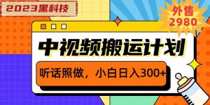 外面卖2980元2023黑科技操作中视频撸收益,听话照做小白日入300+-则成副业项目资源站