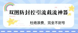 火爆双图防封控引流截流神器,最近非常好用的短视频截流方法【揭秘】-则成副业项目资源站