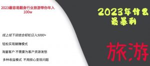 2023年最暴力项目，旅游业带你年入100万，线上线下双结合轻松日入5000+【揭秘】-则成副业项目资源站