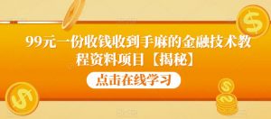 99元一份收钱收到手麻的金融技术教程资料项目【揭秘】-则成副业项目资源站