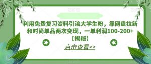 利用免费复习资料引流大学生粉,靠网盘拉新和时尚单品两次变现,一单利润100-200+【揭秘】-则成副业项目资源站