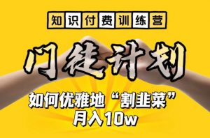 【知识付费训练营】手把手教你优雅地“割韭菜”月入10w【揭秘】-则成副业项目资源站