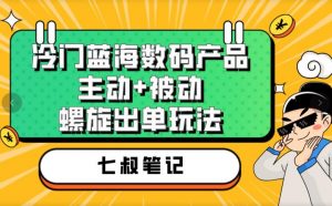 七叔冷门蓝海数码产品,主动+被动螺旋出单玩法,每天百分百出单【揭秘】-则成副业项目资源站