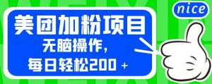 外面卖980的美团加粉项目，无脑操作，每日轻松200＋【揭秘】-则成副业项目资源站