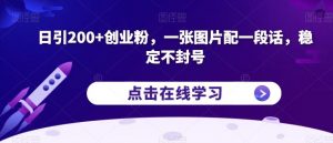 日引200+创业粉,一张图片配一段话,稳定不封号【揭秘】-则成副业项目资源站