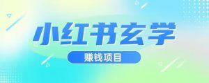 小红书玄学项目,直接上手操作,日入500【揭秘】-则成副业项目资源站