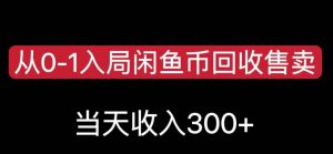 从0-1入局闲鱼币回收售卖,当天变现300,简单无脑【揭秘】-则成副业项目资源站