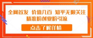 全网首发 价值几百 知乎无限关注精准粉创业粉引流【揭秘】-则成副业项目资源站