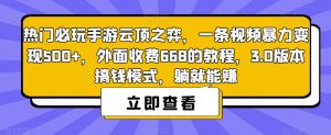 热门必玩手游云顶之弈,一条视频暴力变现500+,外面收费668的教程,3.0版本搞钱模式,躺就能赚-则成副业项目资源站