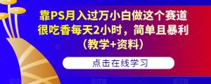 靠PS月入过万小白做这个赛道很吃香每天2小时,简单且暴利(教学+资料)-则成副业项目资源站