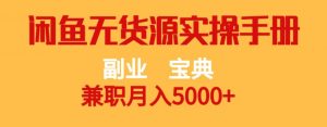 副业宝典，兼职月入5000+，闲鱼无货源实操手册【揭秘】-则成副业项目资源站