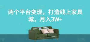 两个平台变现，打造线上家具城，月入3W+【揭秘】-则成副业项目资源站