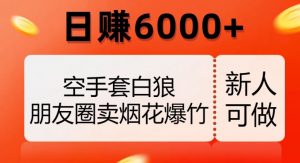 空手套白狼，朋友圈卖烟花爆竹，日赚6000+【揭秘】-则成副业项目资源站
