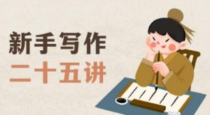 新手写作二十五讲,教授写作窍门,写作方法等,让新手从零到一真正学会写作【文档】-则成副业项目资源站