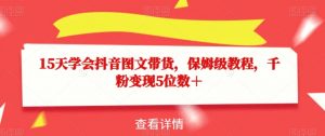 15天学会抖音图文带货，保姆级教程，千粉变现5位数＋-则成副业项目资源站