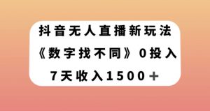 抖音无人直播新玩法，数字找不同，7天收入1500+【揭秘】-则成副业项目资源站