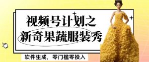 最新项目视频号计划之新奇果蔬服装秀，软件生成，零门槛零投入也可月入5000+【揭秘】-则成副业项目资源站